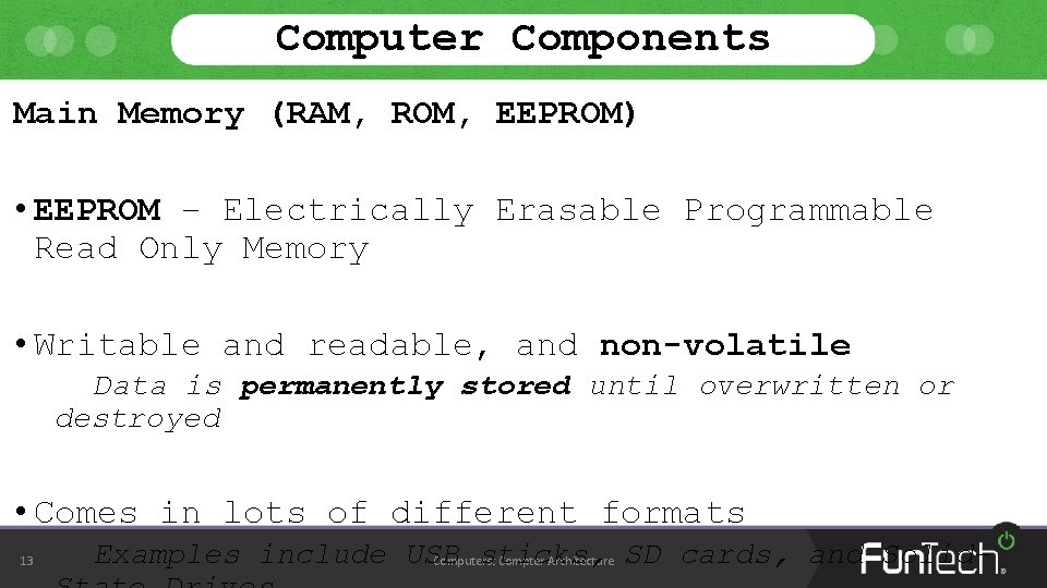 Computer Components Main Memory (RAM, ROM, EEPROM) • EEPROM – Electrically Erasable Programmable Read