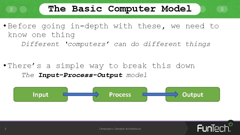 The Basic Computer Model • Before going in-depth with these, we need to know