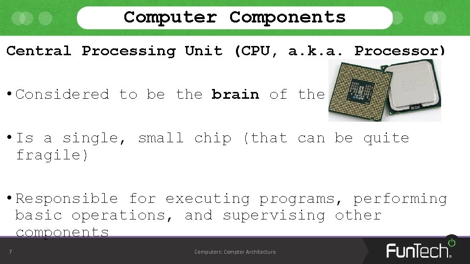 Computer Components Central Processing Unit (CPU, a. k. a. Processor) • Considered to be