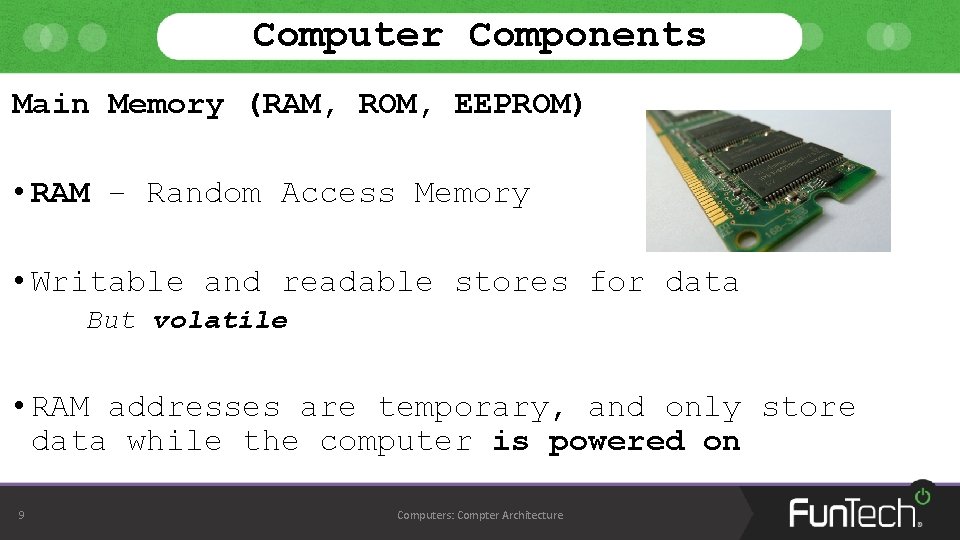 Computer Components Main Memory (RAM, ROM, EEPROM) • RAM – Random Access Memory •