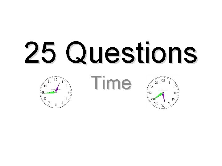 25 Questions Time 