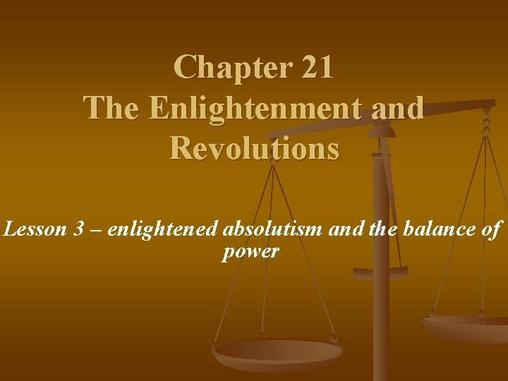Chapter 21 The Enlightenment and Revolutions Lesson 3 – enlightened absolutism and the balance