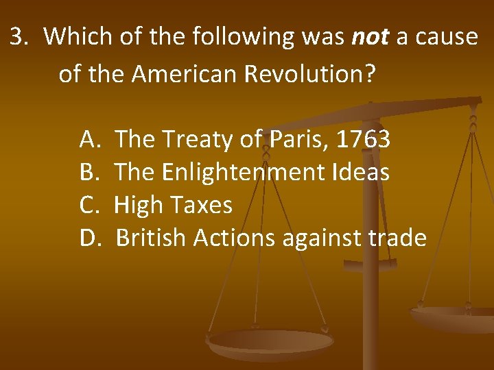 3. Which of the following was not a cause of the American Revolution? A.