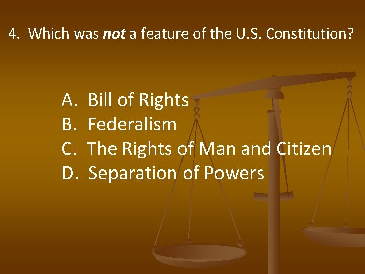 4. Which was not a feature of the U. S. Constitution? A. B. C.