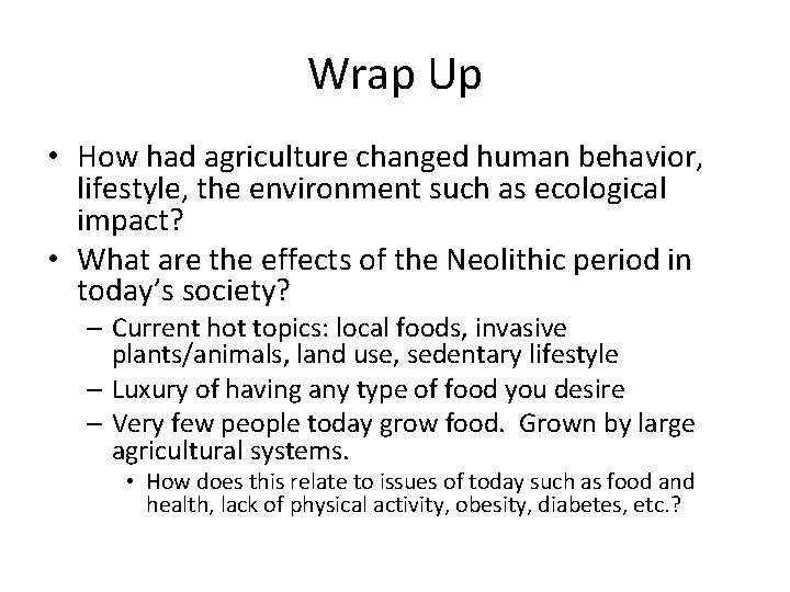 Wrap Up • How had agriculture changed human behavior, lifestyle, the environment such as