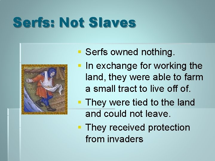 Serfs: Not Slaves § Serfs owned nothing. § In exchange for working the land,