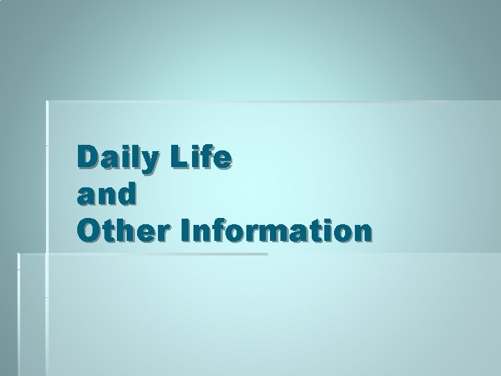 Daily Life and Other Information 