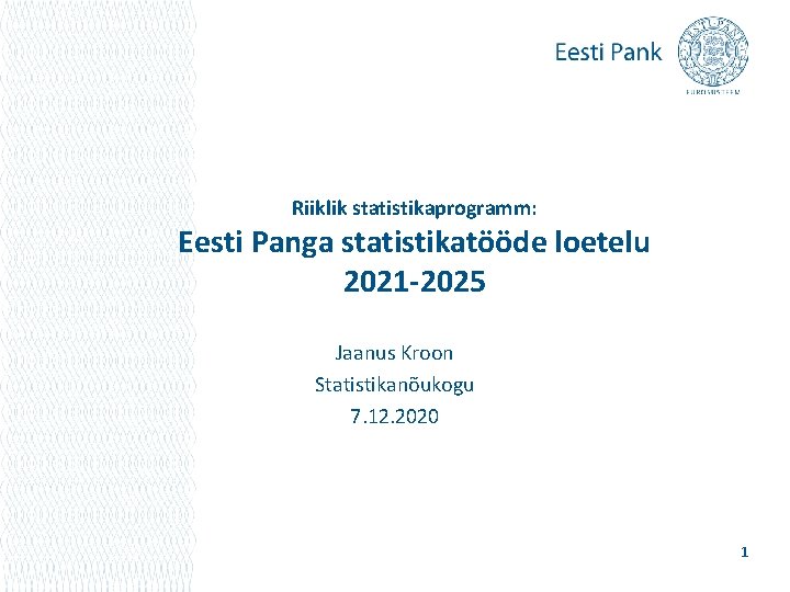 Riiklik statistikaprogramm: Eesti Panga statistikatööde loetelu 2021 -2025 Jaanus Kroon Statistikanõukogu 7. 12. 2020