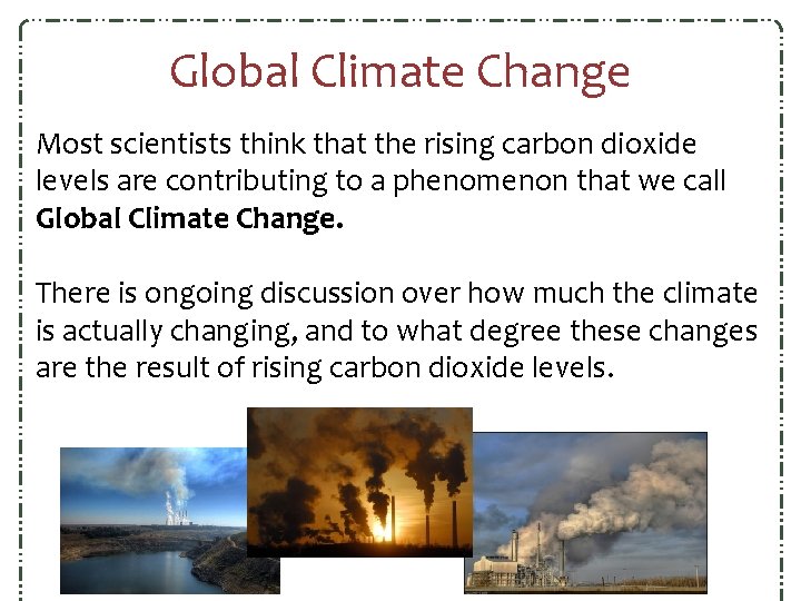Global Climate Change Most scientists think that the rising carbon dioxide levels are contributing Global Climate Change Most scientists think that the rising carbon dioxide levels are contributing