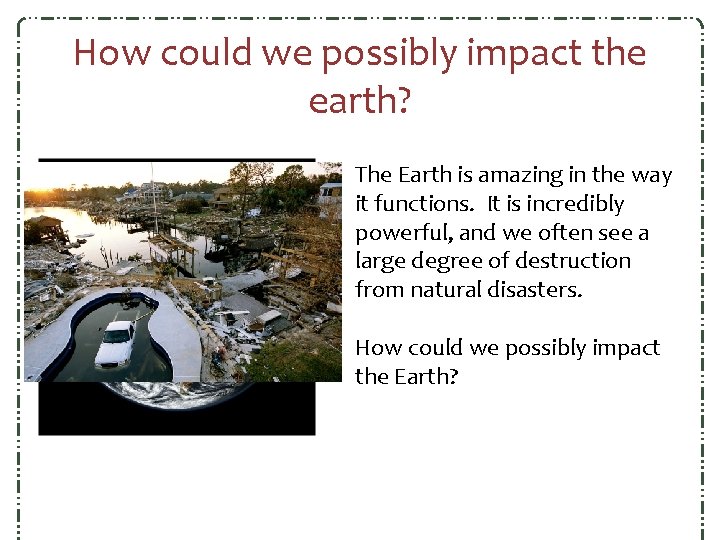 How could we possibly impact the earth? The Earth is amazing in the way How could we possibly impact the earth? The Earth is amazing in the way