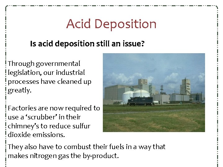 Acid Deposition Is acid deposition still an issue? Through governmental legislation, our industrial processes Acid Deposition Is acid deposition still an issue? Through governmental legislation, our industrial processes
