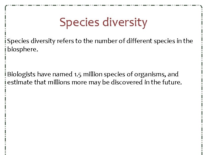 Species diversity refers to the number of different species in the biosphere. Biologists have Species diversity refers to the number of different species in the biosphere. Biologists have