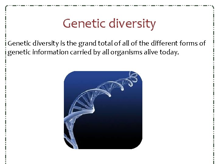 Genetic diversity is the grand total of all of the different forms of genetic Genetic diversity is the grand total of all of the different forms of genetic