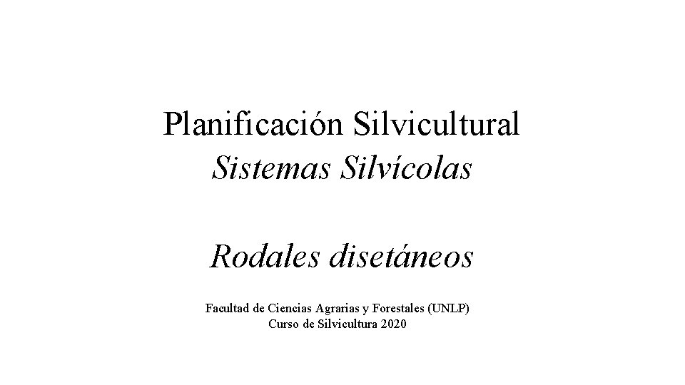 Planificación Silvicultural Sistemas Silvícolas Rodales disetáneos Facultad de Ciencias Agrarias y Forestales (UNLP) Curso