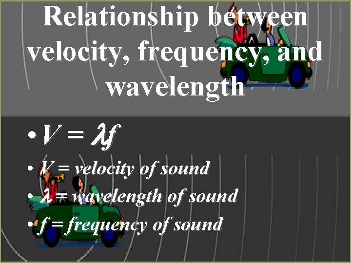 Relationship between velocity, frequency, and wavelength • V = f • V = velocity Relationship between velocity, frequency, and wavelength • V = f • V = velocity