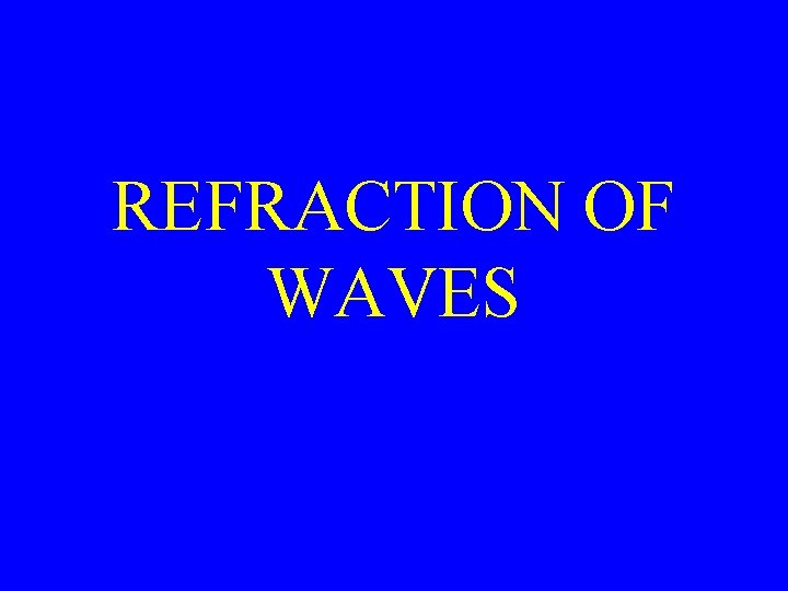 REFRACTION OF WAVES REFRACTION OF WAVES