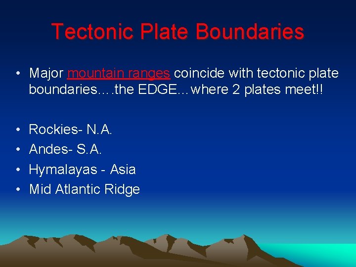 Tectonic Plate Boundaries • Major mountain ranges coincide with tectonic plate boundaries…. the EDGE…where