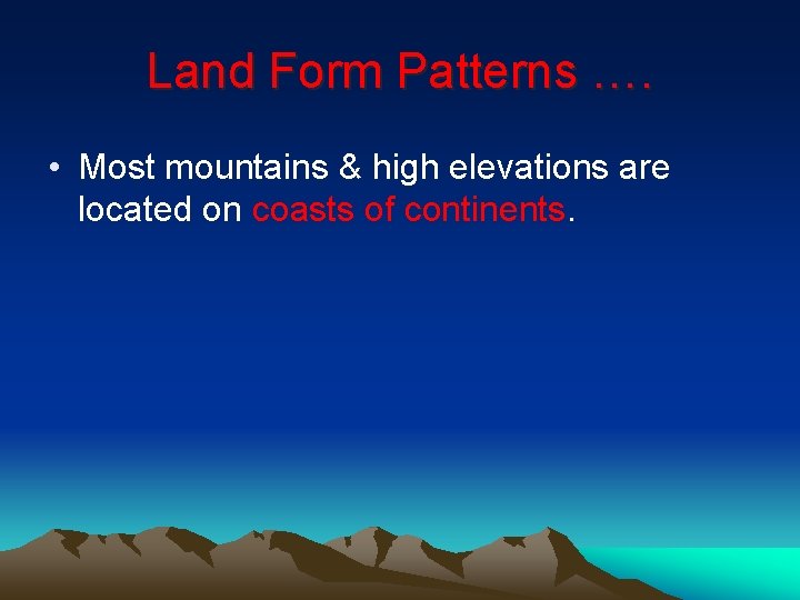Land Form Patterns …. • Most mountains & high elevations are located on coasts