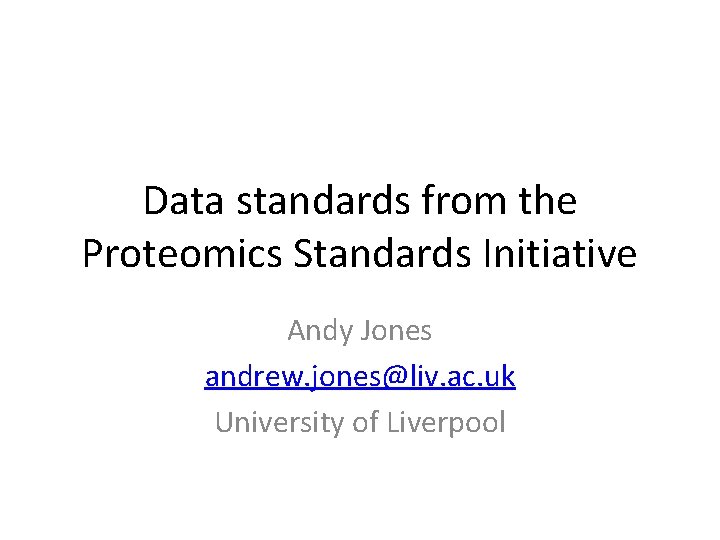 Data standards from the Proteomics Standards Initiative Andy Jones andrew. jones@liv. ac. uk University