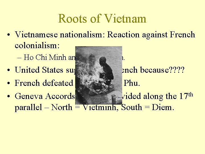 Roots of Vietnam • Vietnamese nationalism: Reaction against French colonialism: – Ho Chi Minh