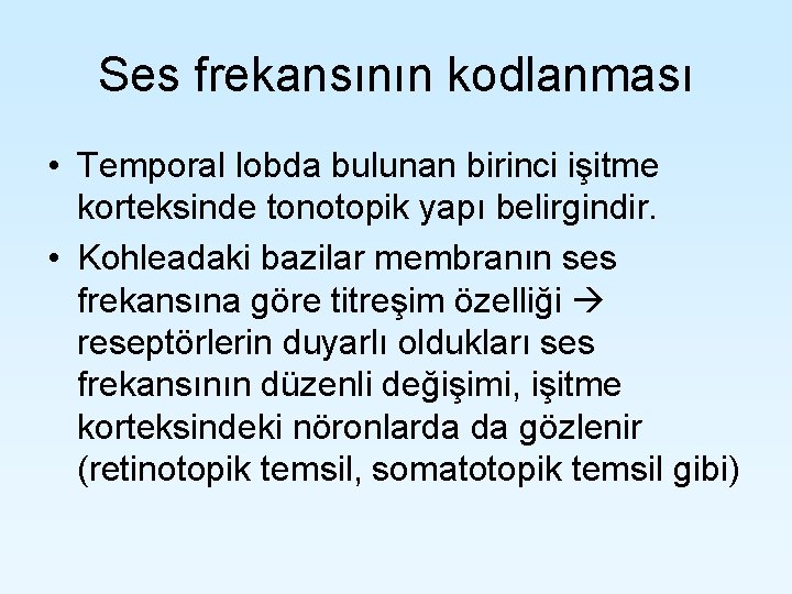 Ses frekansının kodlanması • Temporal lobda bulunan birinci işitme korteksinde tonotopik yapı belirgindir. •