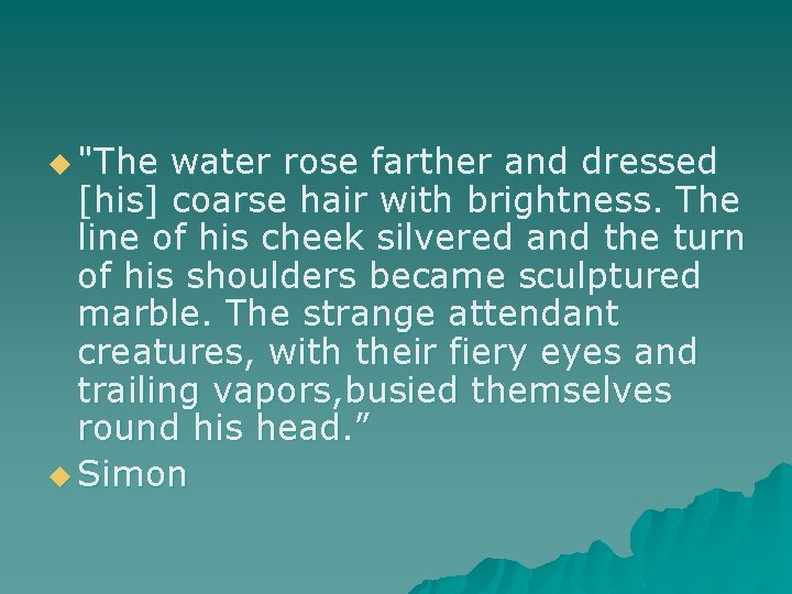 u "The water rose farther and dressed [his] coarse hair with brightness. The line