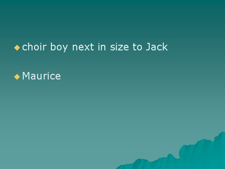 u choir boy next in size to Jack u Maurice 