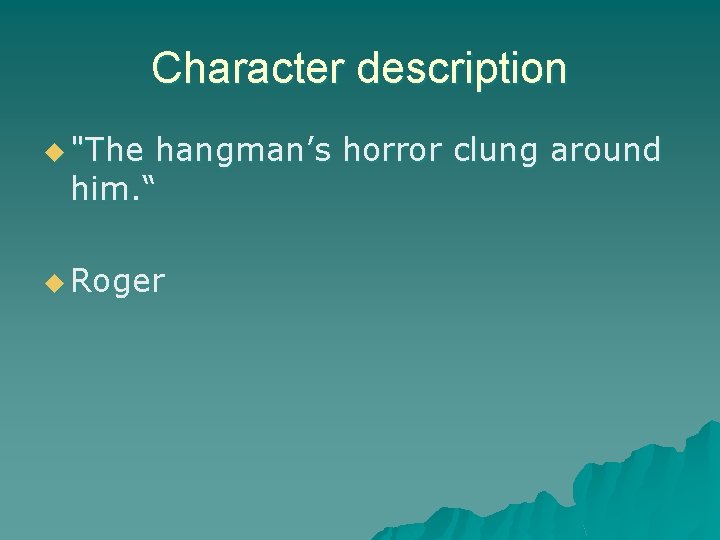 Character description u "The hangman’s horror clung around him. “ u Roger 