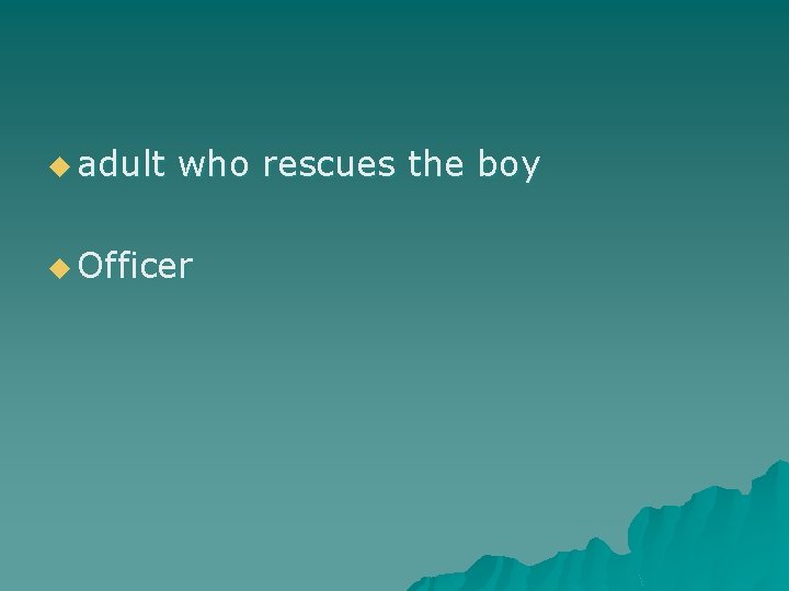 u adult who rescues the boy u Officer 