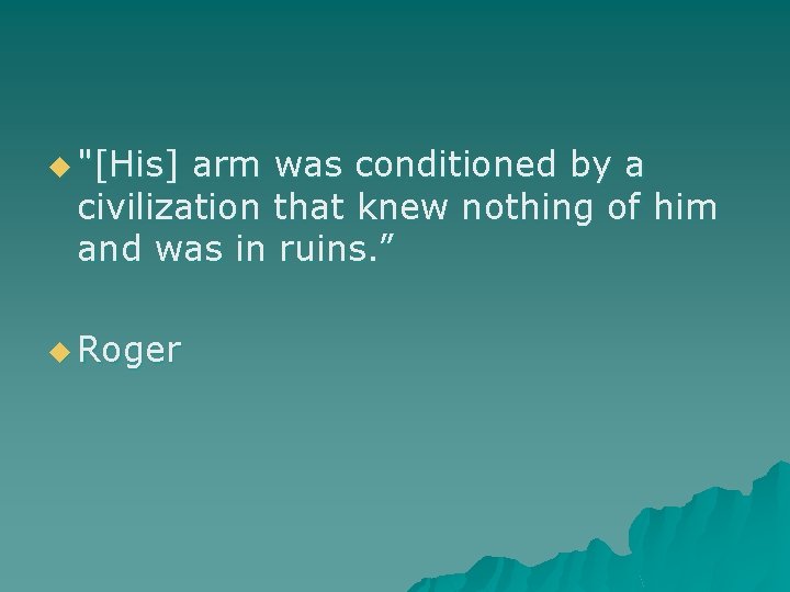 u "[His] arm was conditioned by a civilization that knew nothing of him and