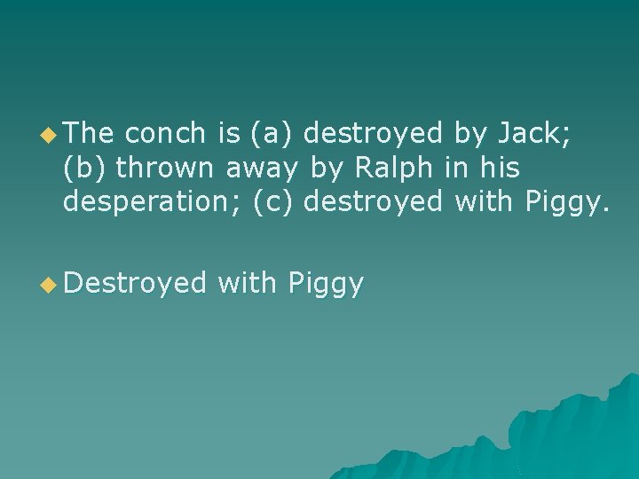u The conch is (a) destroyed by Jack; (b) thrown away by Ralph in