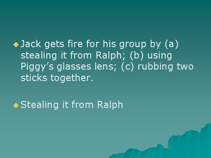 u Jack gets fire for his group by (a) stealing it from Ralph; (b)