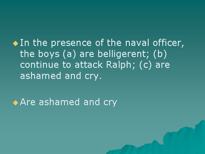 u In the presence of the naval officer, the boys (a) are belligerent; (b)
