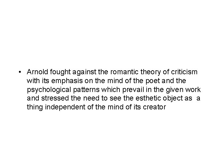  • Arnold fought against the romantic theory of criticism with its emphasis on