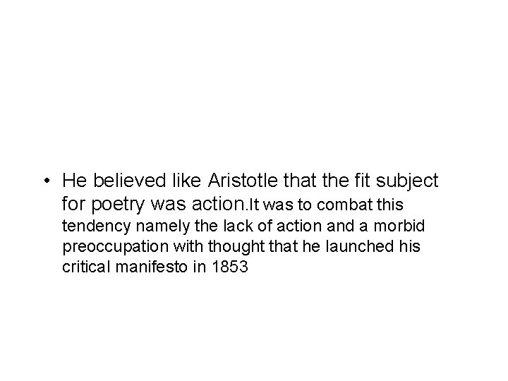  • He believed like Aristotle that the fit subject for poetry was action.