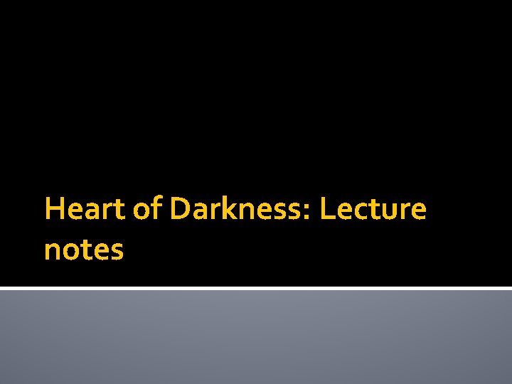 Heart of Darkness: Lecture notes 