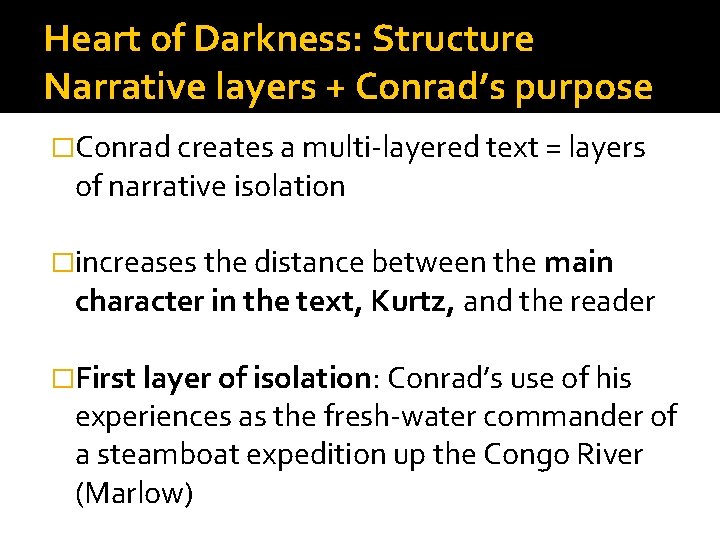 Heart of Darkness: Structure Narrative layers + Conrad’s purpose �Conrad creates a multi-layered text