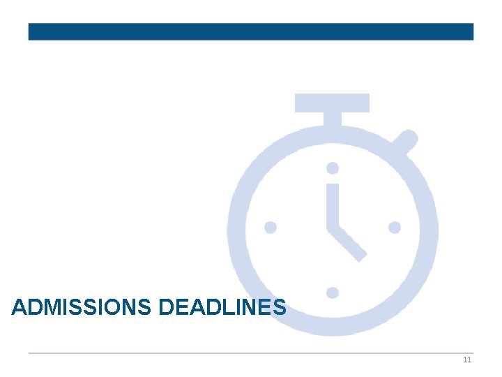 ADMISSIONS DEADLINES 11 