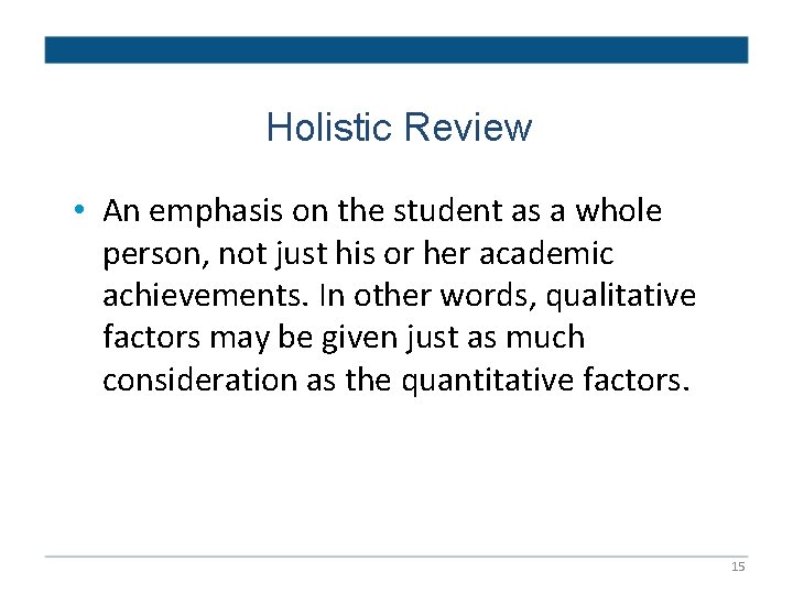 Holistic Review • An emphasis on the student as a whole person, not just