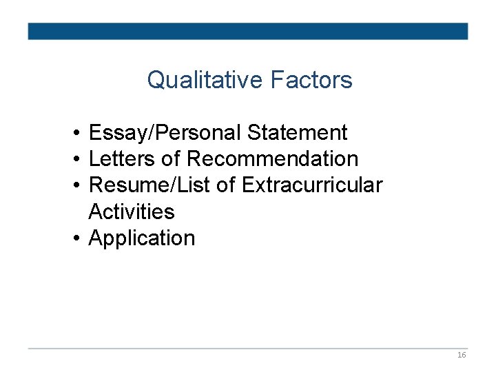 Qualitative Factors • Essay/Personal Statement • Letters of Recommendation • Resume/List of Extracurricular Activities