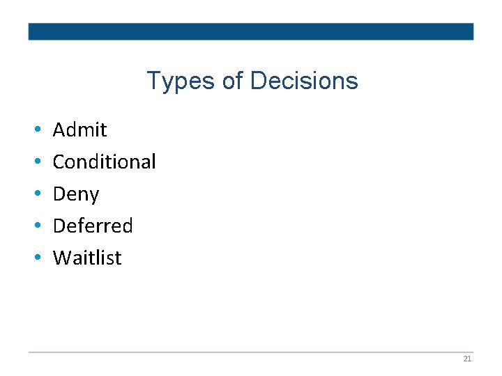 Types of Decisions • • • Admit Conditional Deny Deferred Waitlist 21 