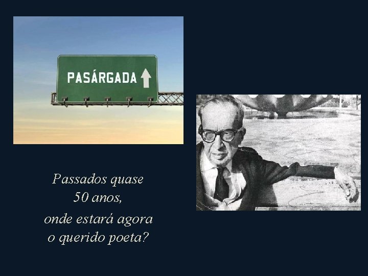 Passados quase 50 anos, onde estará agora o querido poeta? 