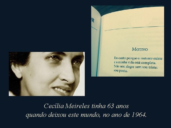 Cecília Meireles tinha 63 anos quando deixou este mundo, no ano de 1964. 