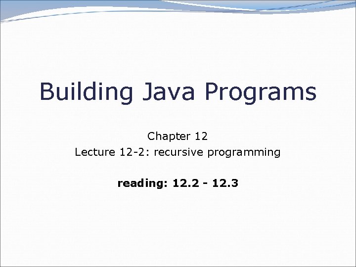 Building Java Programs Chapter 12 Lecture 12 -2: recursive programming reading: 12. 2 -