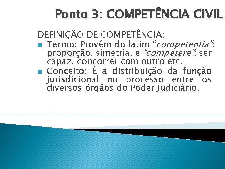 Ponto 3: COMPETÊNCIA CIVIL DEFINIÇÃO DE COMPETÊNCIA: n Termo: Provém do latim “competentia”: proporção,