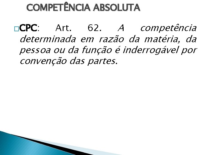 COMPETÊNCIA ABSOLUTA A competência determinada em razão da matéria, da pessoa ou da função