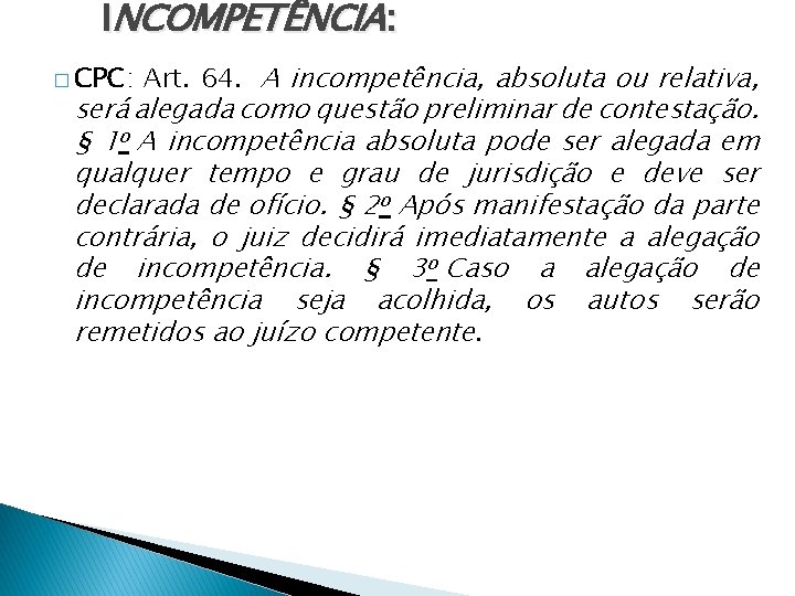 INCOMPETÊNCIA: � CPC: Art. 64. A incompetência, absoluta ou relativa, será alegada como questão