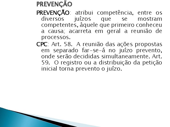 PREVENÇÃO: atribui competência, entre os diversos juízos que se mostram competentes, àquele que primeiro