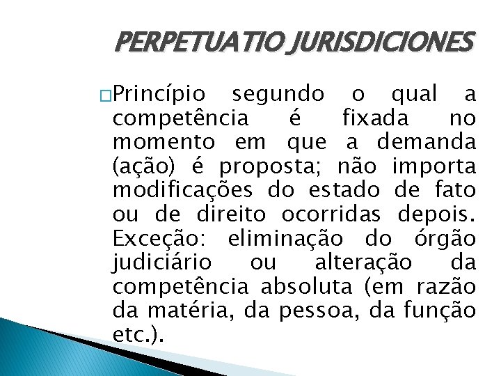 PERPETUATIO JURISDICIONES �Princípio segundo o qual a competência é fixada no momento em que