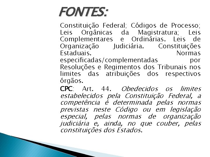 FONTES: Constituição Federal; Códigos de Processo; Leis Orgânicas da Magistratura; Leis Complementares e Ordinárias.